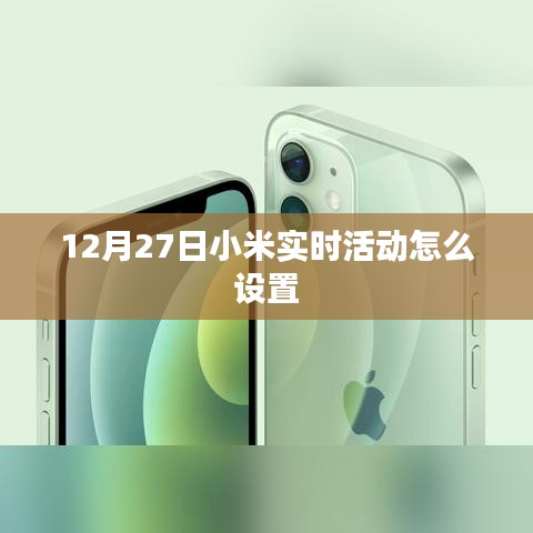 小米实时活动设置指南，12月27日如何操作？