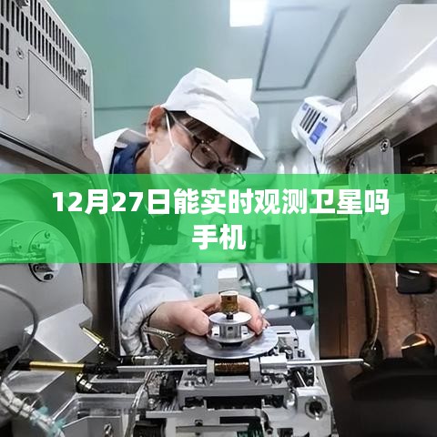 手机实时观测卫星,12月27日能否实现?