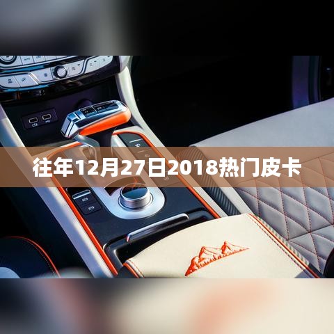 热门皮卡盘点，回顾往年12月27日，引领潮流之选