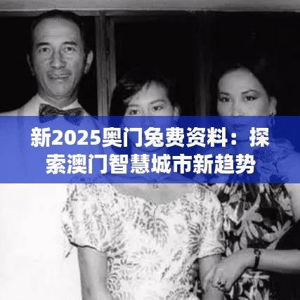新2025奥门兔费资料:探索澳门智慧城市新趋势
