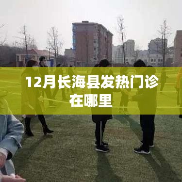 长海县发热门诊位置信息,十二月最新查询