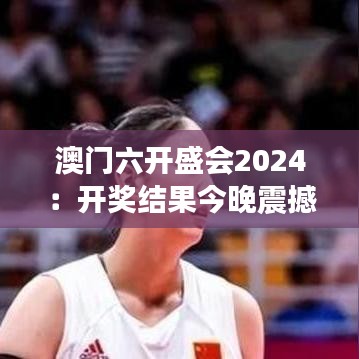 澳门六开盛会2024:开奖结果今晚震撼揭晓