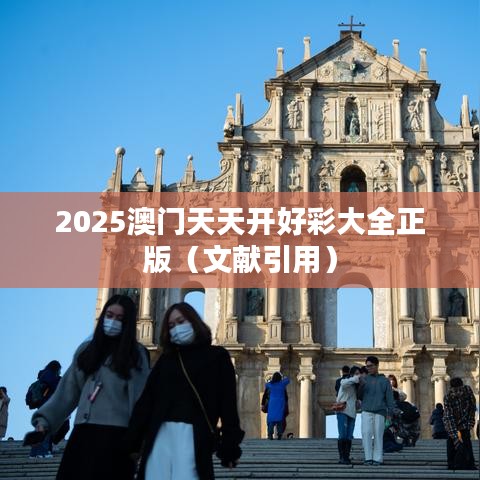 2025澳门天天开好彩大全正版（文献引用）