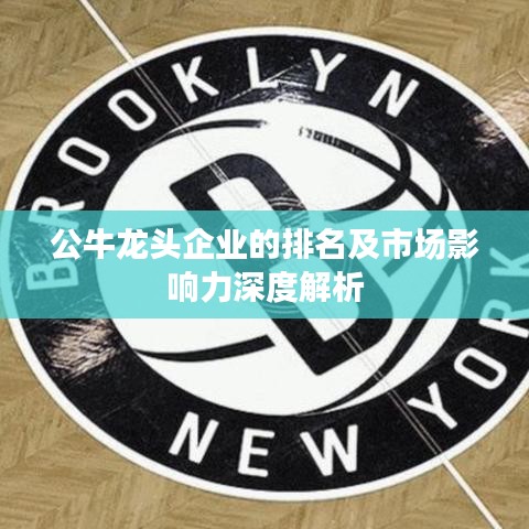公牛龙头企业的排名及市场影响力深度解析