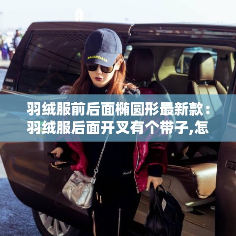 羽绒服前后面椭圆形最新款：羽绒服后面开叉有个带子,怎么系 