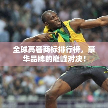 全球高奢商标排行榜，豪华品牌的巅峰对决！