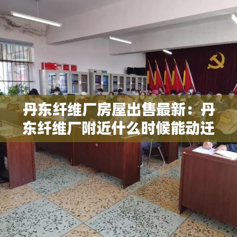 丹东纤维厂房屋出售最新:丹东纤维厂附近什么时候能动迁