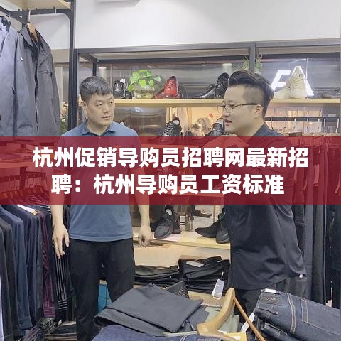 杭州促销导购员招聘网最新招聘：杭州导购员工资标准 