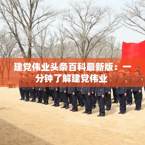 建党伟业头条百科最新版:一分钟了解建党伟业