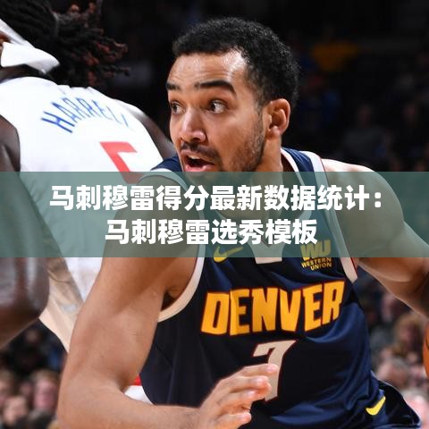 马刺穆雷得分最新数据统计:马刺穆雷选秀模板