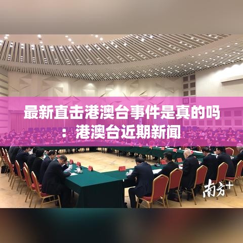 最新直击港澳台事件是真的吗：港澳台近期新闻 