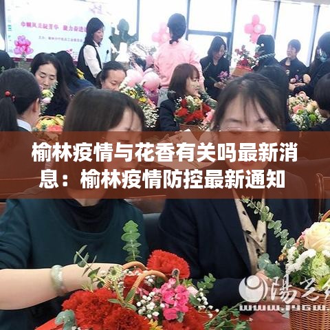 榆林疫情与花香有关吗最新消息:榆林疫情防控最新通知