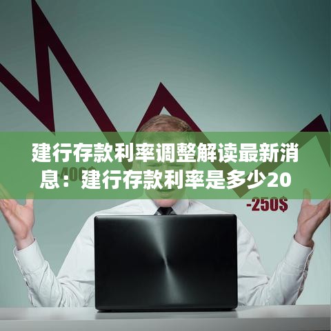 建行存款利率调整解读最新消息:建行存款利率是多少2021