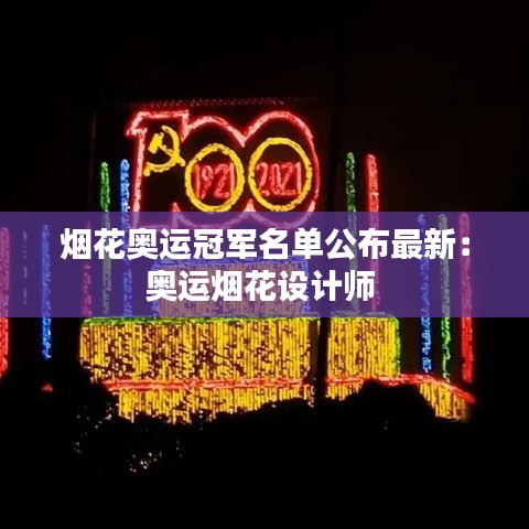 烟花奥运冠军名单公布最新:奥运烟花设计师