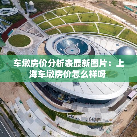 车墩房价分析表最新图片：上海车墩房价怎么样呀 