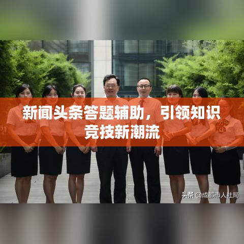 新闻头条答题辅助,引领知识竞技新潮流
