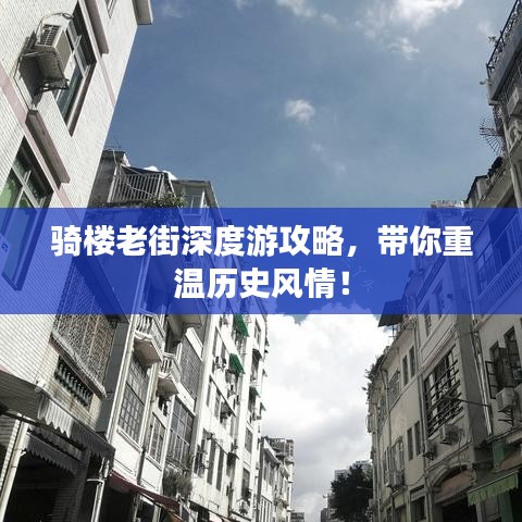 骑楼老街深度游攻略，带你重温历史风情！