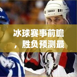 冰球赛事前瞻，胜负预测最新分析揭秘