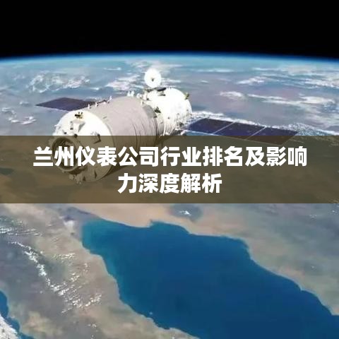 兰州仪表公司行业排名及影响力深度解析