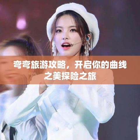 弯弯旅游攻略，开启你的曲线之美探险之旅