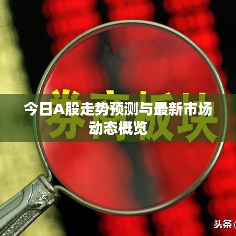 今日A股走势预测与最新市场动态概览