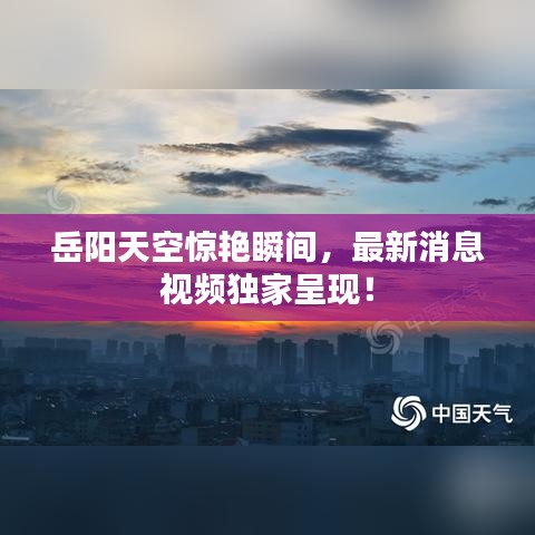 岳阳天空惊艳瞬间，最新消息视频独家呈现！