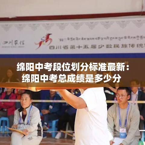 绵阳中考段位划分标准最新：绵阳中考总成绩是多少分 