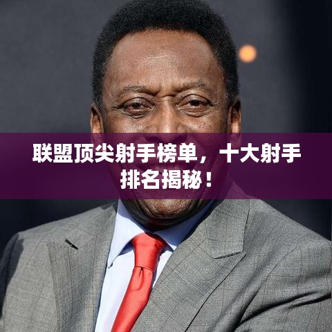 联盟顶尖射手榜单,十大射手排名揭秘!