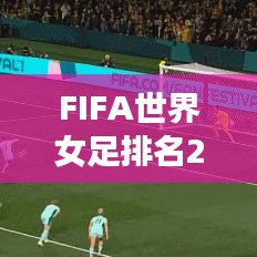 FIFA世界女足排名2021,全球格局演变及未来展望