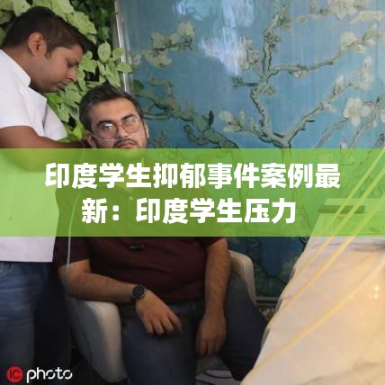 印度学生抑郁事件案例最新：印度学生压力 
