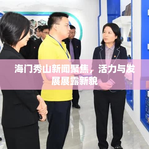 海门秀山新闻聚焦，活力与发展展露新貌