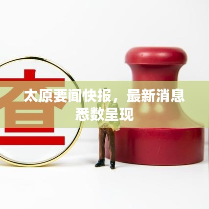 太原要闻快报，最新消息悉数呈现