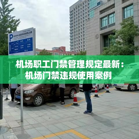 机场职工门禁管理规定最新：机场门禁违规使用案例 