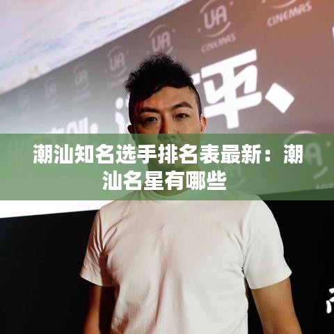 潮汕知名选手排名表最新：潮汕名星有哪些 