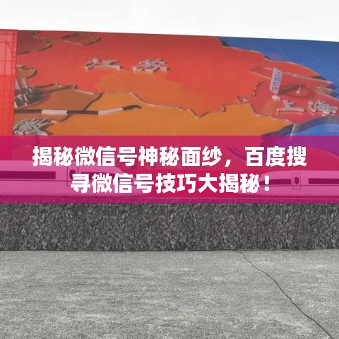 揭秘微信号神秘面纱，百度搜寻微信号技巧大揭秘！