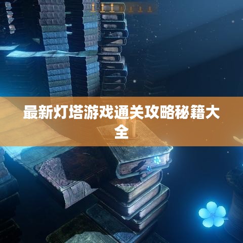 最新灯塔游戏通关攻略秘籍大全