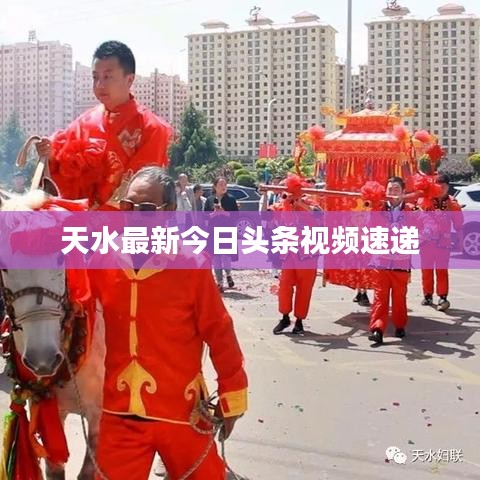 天水最新今日头条视频速递