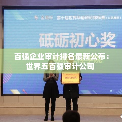 百强企业审计排名最新公布:世界五百强审计公司