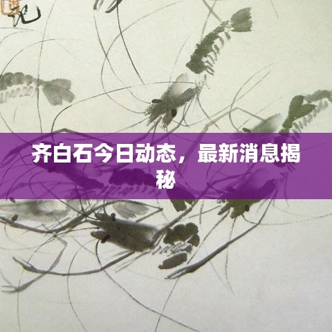 齐白石今日动态，最新消息揭秘