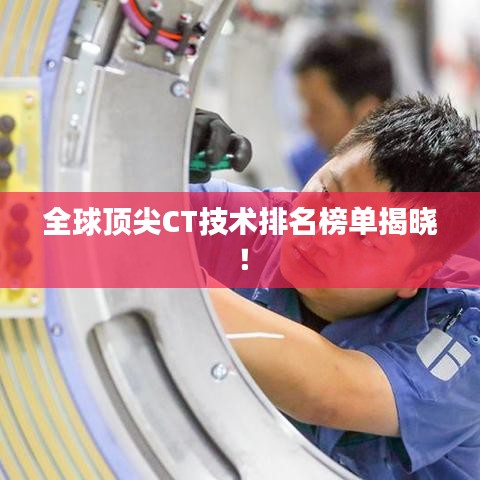 全球顶尖CT技术排名榜单揭晓!