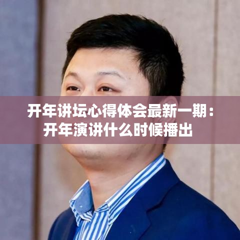 开年讲坛心得体会最新一期：开年演讲什么时候播出 