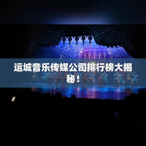 运城音乐传媒公司排行榜大揭秘！
