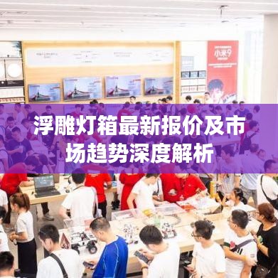 浮雕灯箱最新报价及市场趋势深度解析