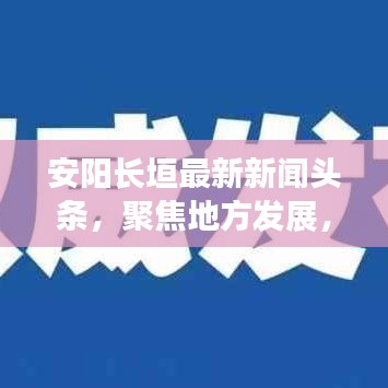 安阳长垣最新新闻头条,聚焦地方发展,实时传递最新资讯