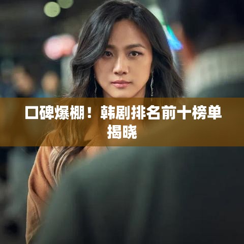 口碑爆棚！韩剧排名前十榜单揭晓