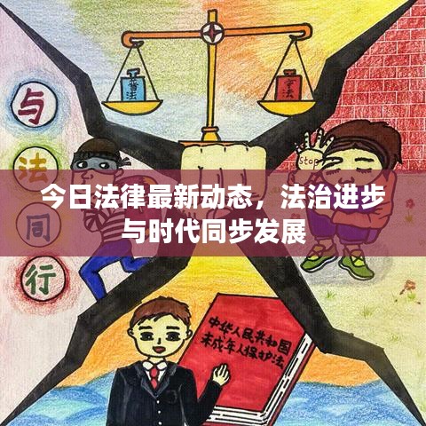 今日法律最新动态，法治进步与时代同步发展