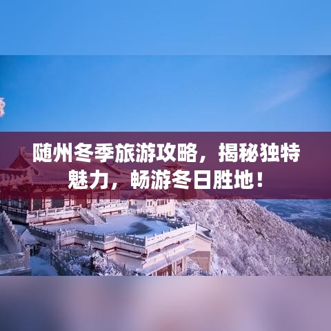 随州冬季旅游攻略,揭秘独特魅力,畅游冬日胜地!