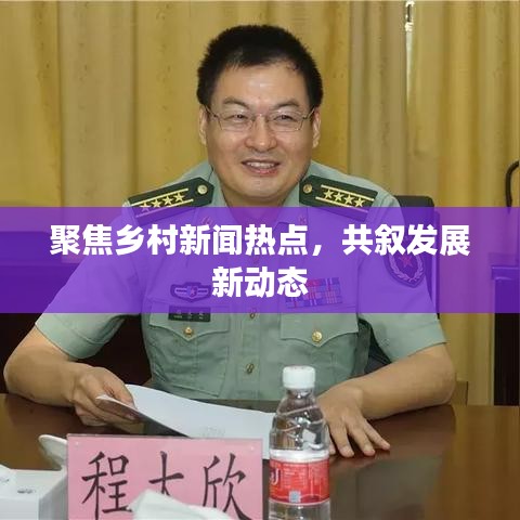 聚焦乡村新闻热点，共叙发展新动态