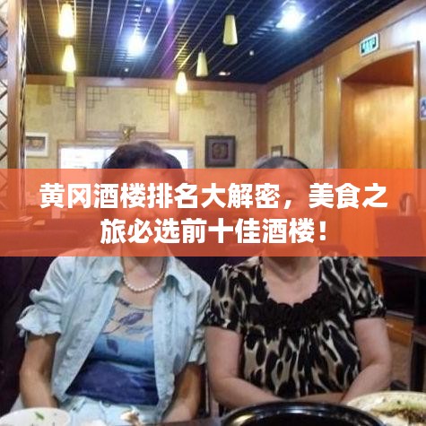 黄冈酒楼排名大解密，美食之旅必选前十佳酒楼！