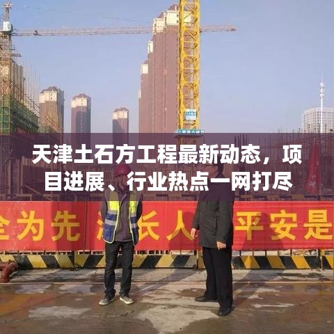 天津土石方工程最新动态,项目进展、行业热点一网打尽